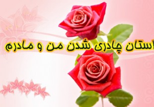 داستان چادری شدن من و مادرم